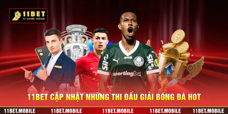 11BET cập nhật những thi đấu giải bóng đá hot