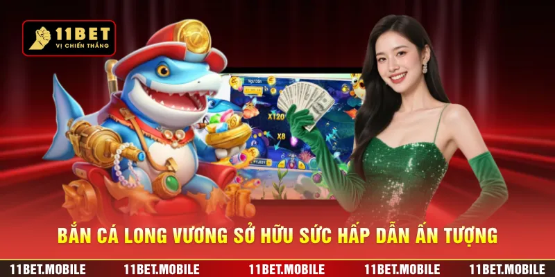 Bắn cá Long Vương sở hữu sức hấp dẫn ấn tượng