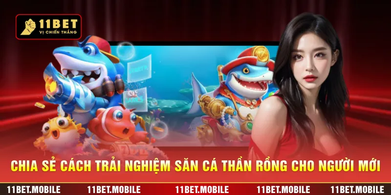 Chia sẻ cách trải nghiệm săn cá thần rồng cho người mới