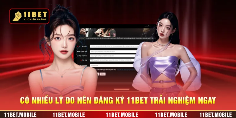 Có nhiều lý do nên đăng ký 11BET trải nghiệm ngay