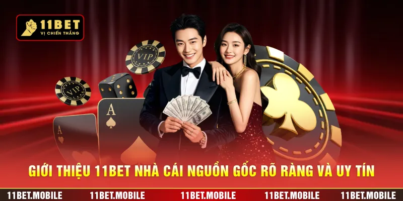 Giới thiệu 11BET nhà cái nguồn gốc rõ ràng và uy tín