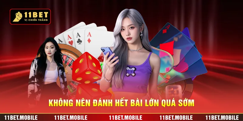 Không nên đánh hết bài lớn quá sớm