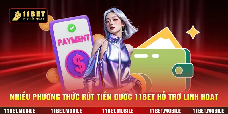 Nhiều phương thức rút tiền được 11BET hỗ trợ linh hoạt