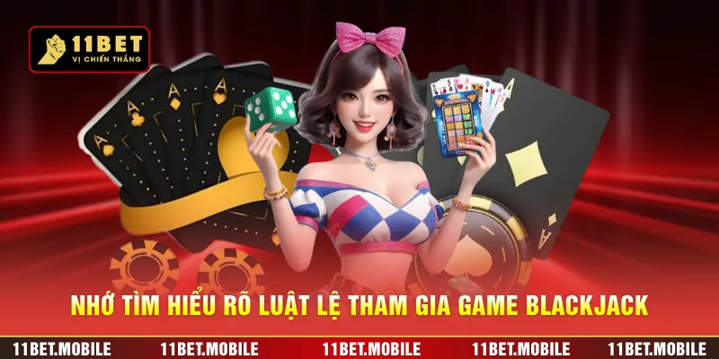 Nhớ tìm hiểu rõ luật lệ tham gia game Blackjack