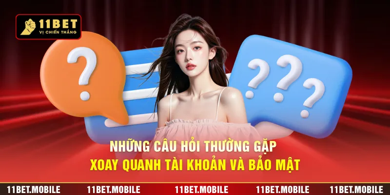 Những câu hỏi thường gặp xoay quanh tài khoản và bảo mật