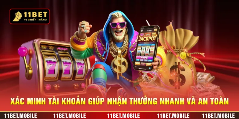  Xác minh tài khoản giúp nhận thưởng nhanh và an toàn